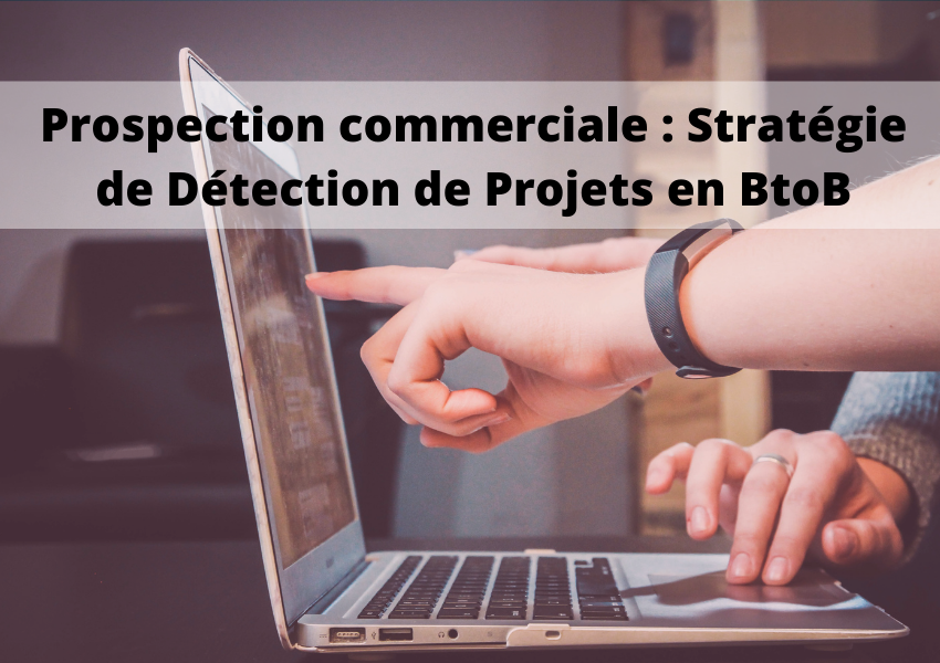 Prospection commerciale : Stratégie de Détection de Projets en BtoB